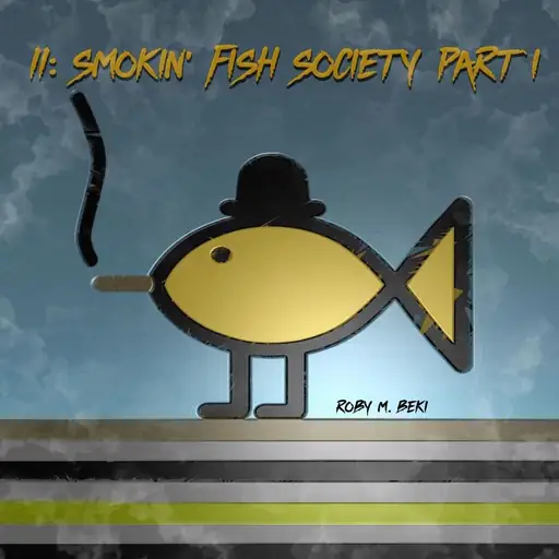 11: Smokin’ Fish Society Part I