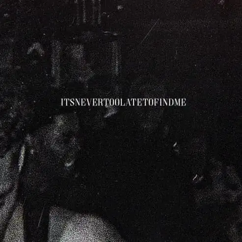 ITSNEVERTOOLATETOFINDME